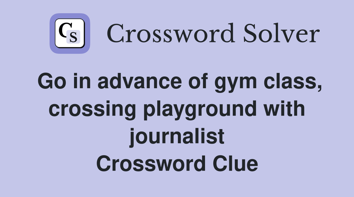 Go in advance of gym class, crossing playground with journalist